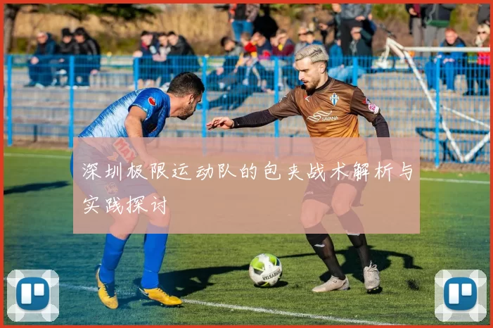 深圳极限运动队的包夹战术解析与实践探讨