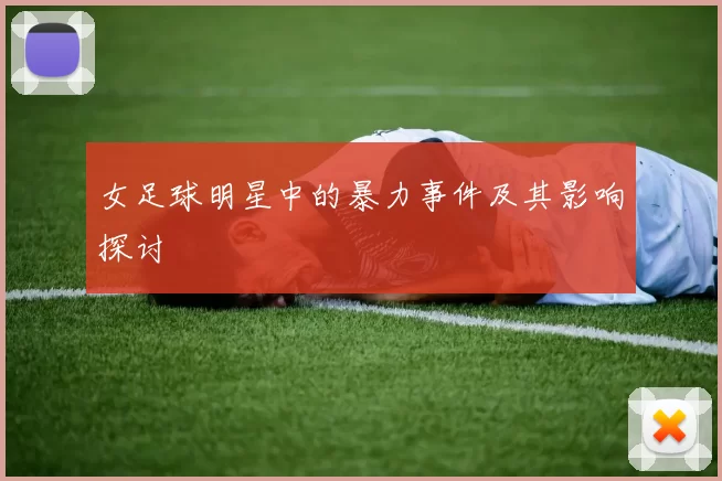 女足球明星中的暴力事件及其影响探讨