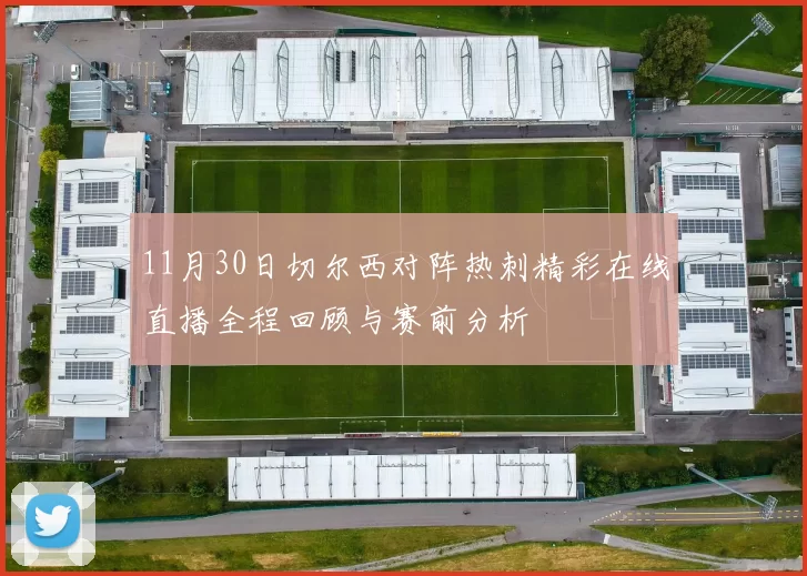 11月30日切尔西对阵热刺精彩在线直播全程回顾与赛前分析