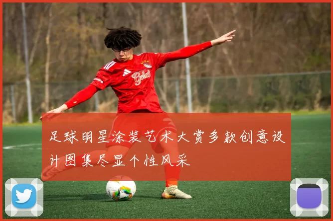 足球明星涂装艺术大赏多款创意设计图集尽显个性风采