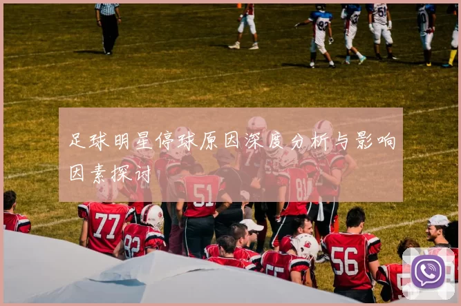 足球明星停球原因深度分析与影响因素探讨