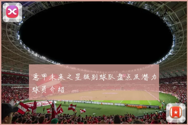 意甲未来之星级别球队盘点及潜力球员介绍