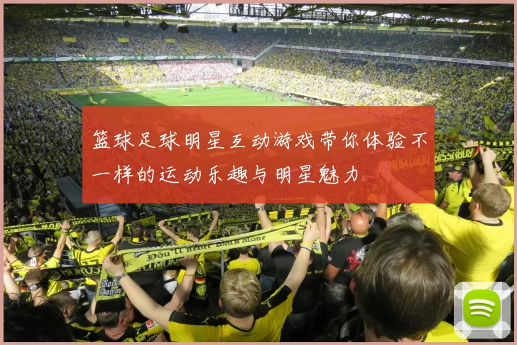 篮球足球明星互动游戏带你体验不一样的运动乐趣与明星魅力