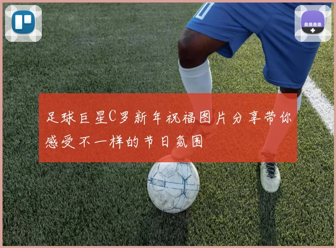 足球巨星C罗新年祝福图片分享带你感受不一样的节日氛围