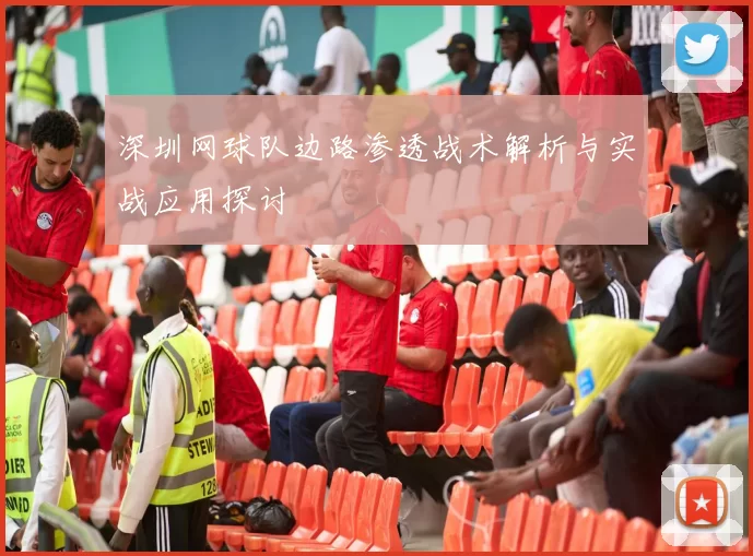 深圳网球队边路渗透战术解析与实战应用探讨