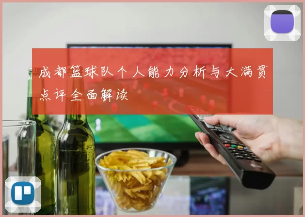 成都篮球队个人能力分析与大满贯点评全面解读