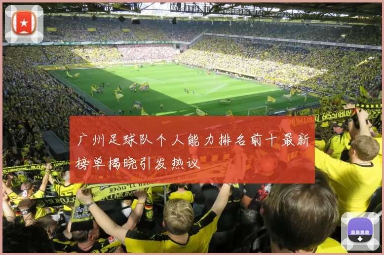 广州足球队个人能力排名前十最新榜单揭晓引发热议