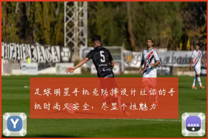 足球明星手机壳防摔设计让你的手机时尚又安全，尽显个性魅力