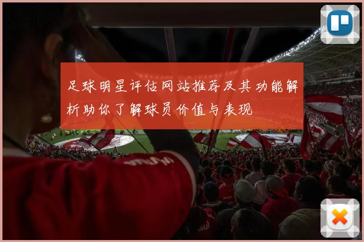 足球明星评估网站推荐及其功能解析助你了解球员价值与表现