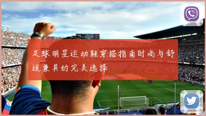 足球明星运动鞋穿搭指南时尚与舒适兼具的完美选择