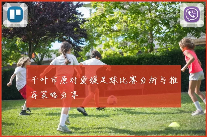千叶市原对爱媛足球比赛分析与推荐策略分享