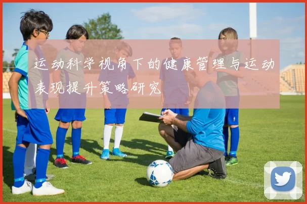 运动科学视角下的健康管理与运动表现提升策略研究