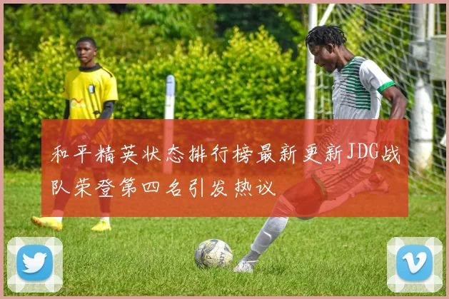 和平精英状态排行榜最新更新JDG战队荣登第四名引发热议