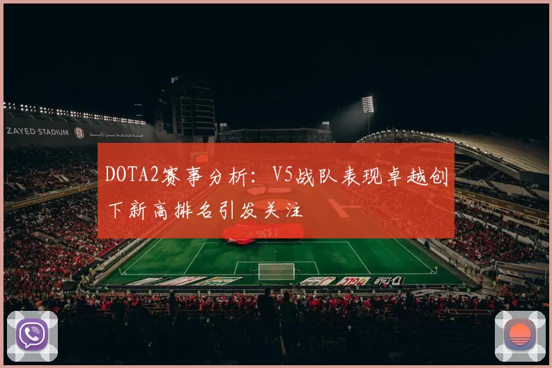 DOTA2赛事分析：V5战队表现卓越创下新高排名引发关注